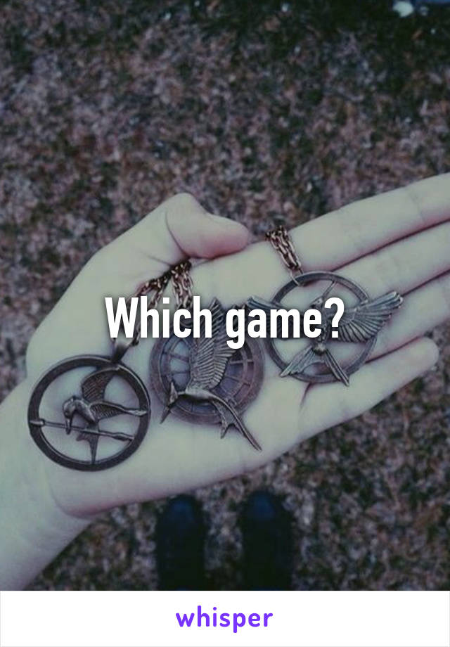 Which game?
