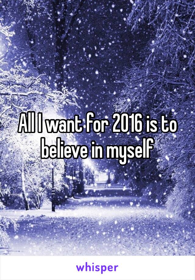 All I want for 2016 is to believe in myself