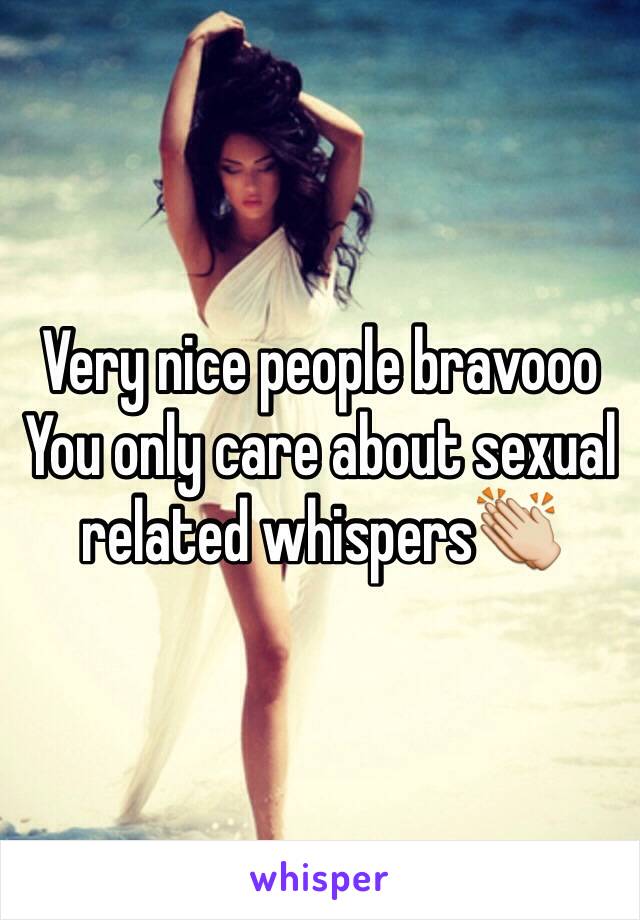 Very nice people bravooo
You only care about sexual related whispers👏