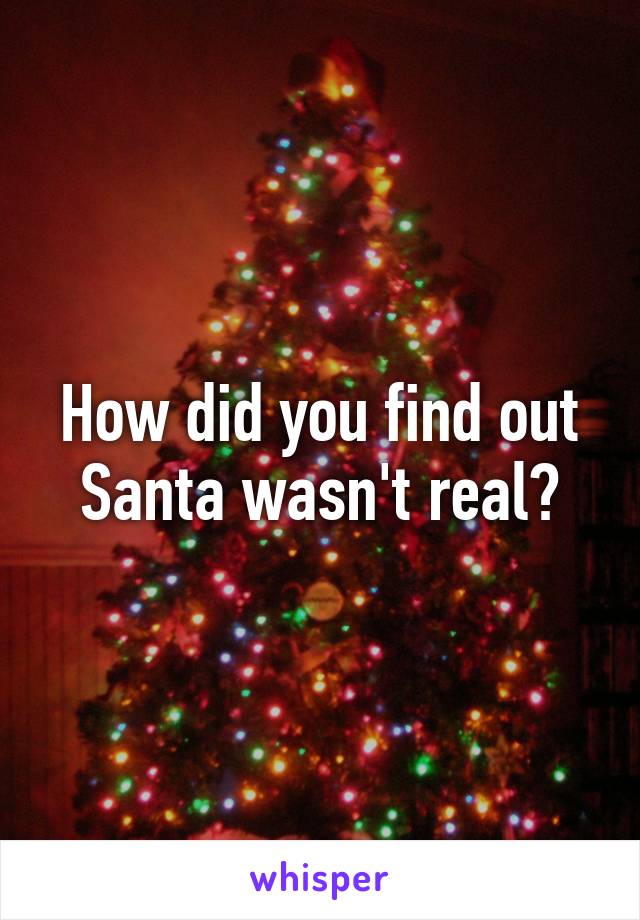 How did you find out Santa wasn't real?