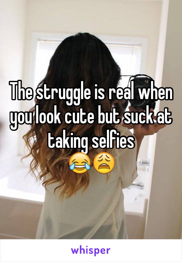 The struggle is real when you look cute but suck at taking selfies
😂😩