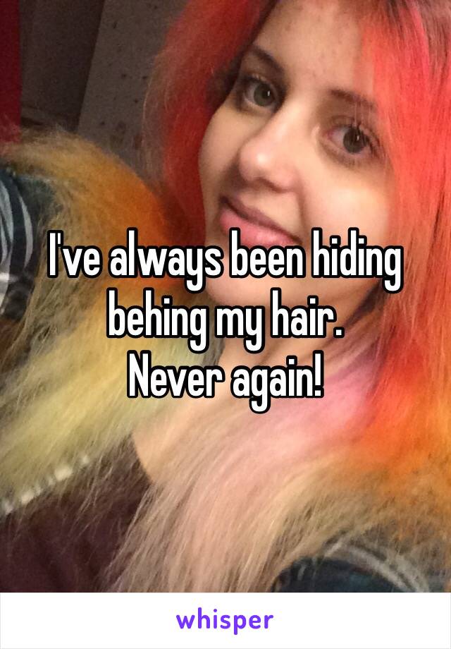I've always been hiding behing my hair.
Never again!