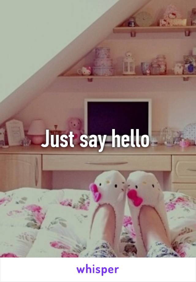 Just say hello 