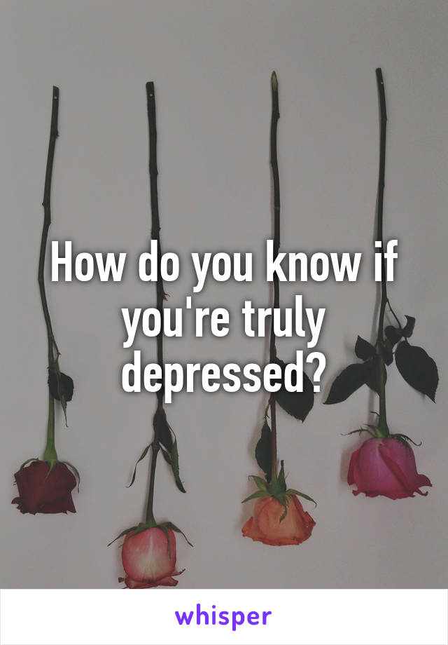 How do you know if you're truly depressed?