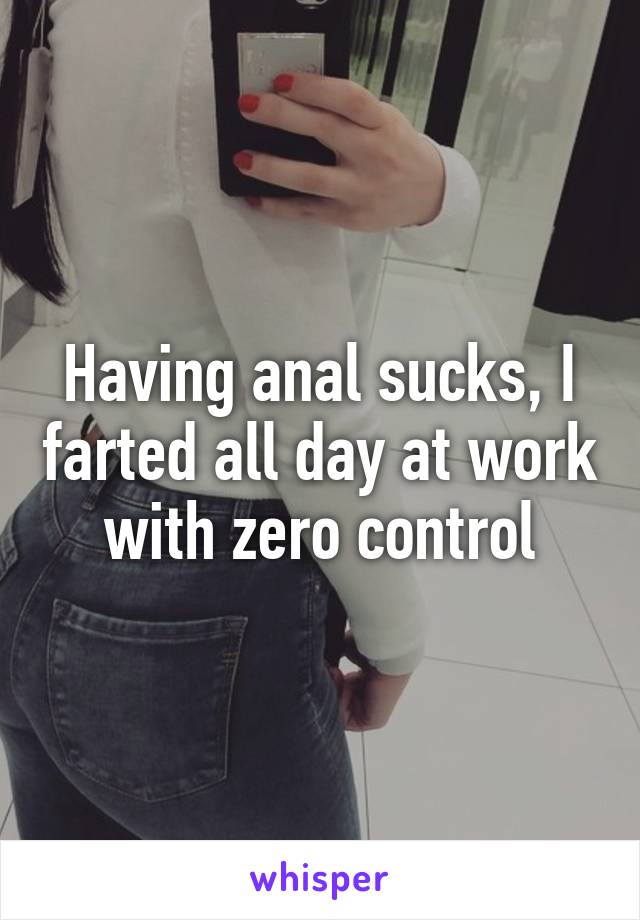 Having anal sucks, I farted all day at work with zero control