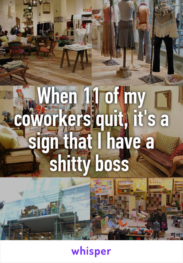 When 11 of my coworkers quit, it's a sign that I have a shitty boss 