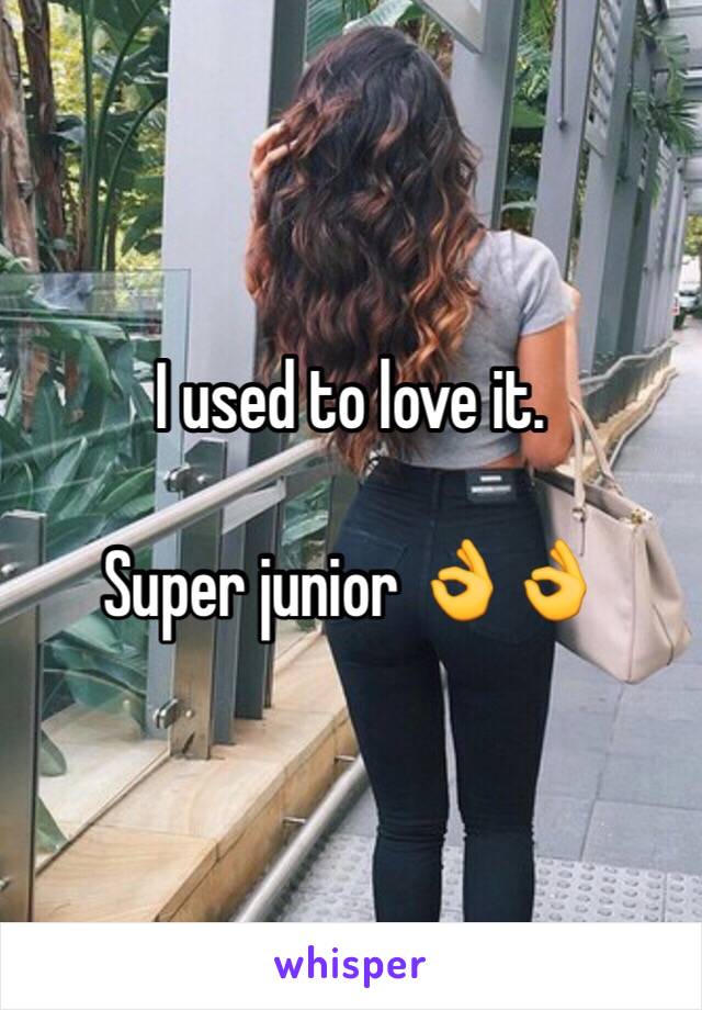 I used to love it. 

Super junior 👌👌