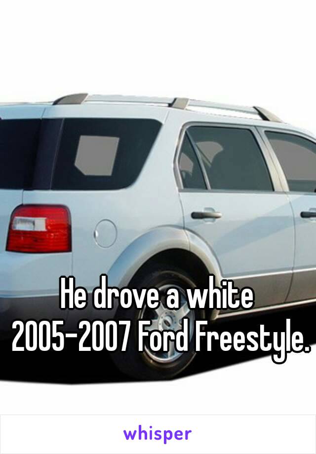 He drove a white 2005-2007 Ford Freestyle.