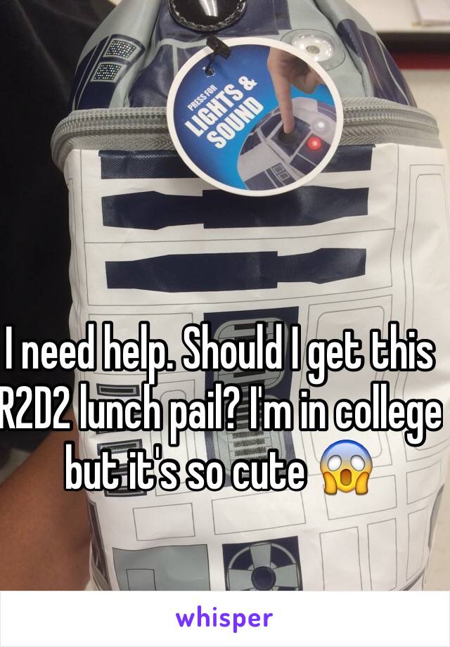 I need help. Should I get this R2D2 lunch pail? I'm in college but it's so cute 😱