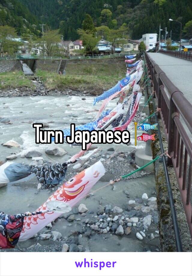 Turn Japanese 🎏