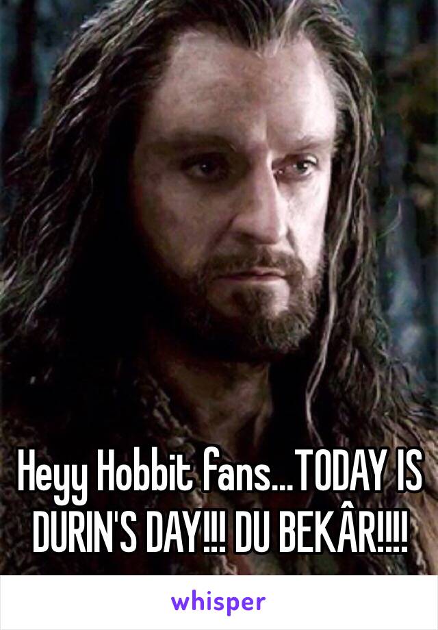 Heyy Hobbit fans...TODAY IS DURIN'S DAY!!! DU BEKÂR!!!! 