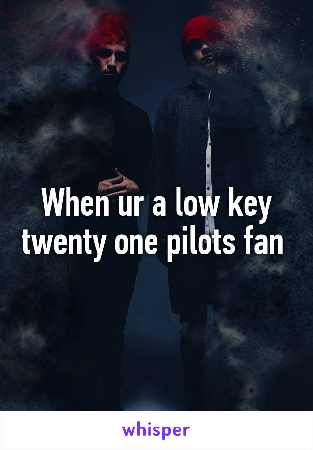 When ur a low key twenty one pilots fan 