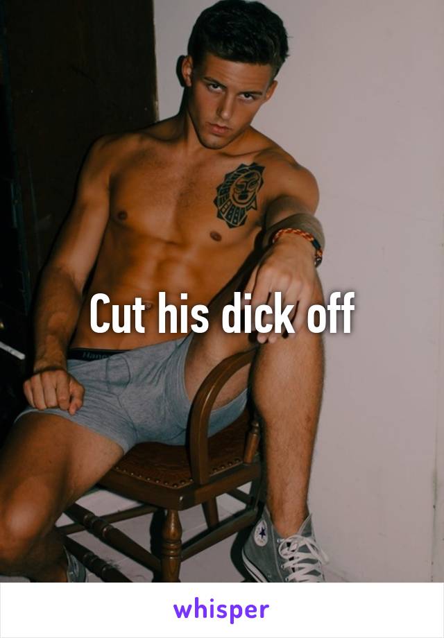 Cut his dick off