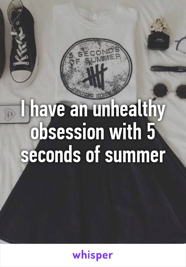 I have an unhealthy obsession with 5 seconds of summer