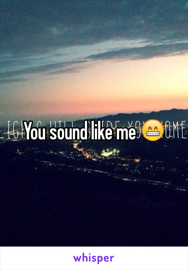 You sound like me 😁