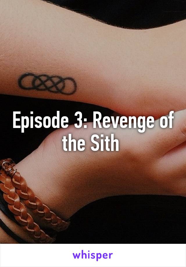Episode 3: Revenge of the Sith 