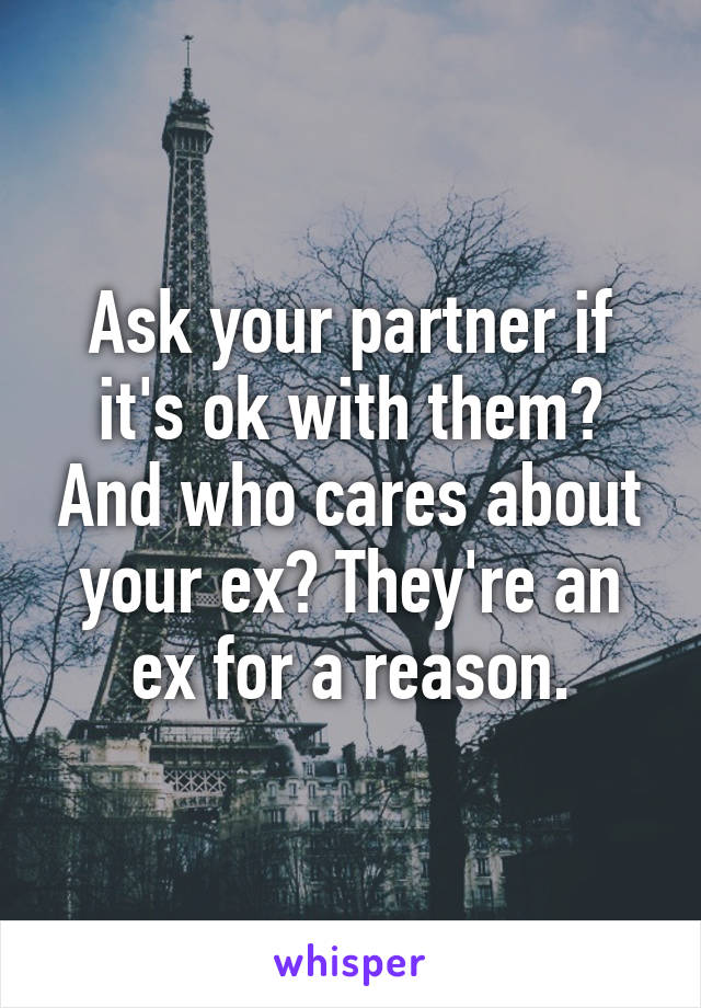 Ask your partner if it's ok with them? And who cares about your ex? They're an ex for a reason.