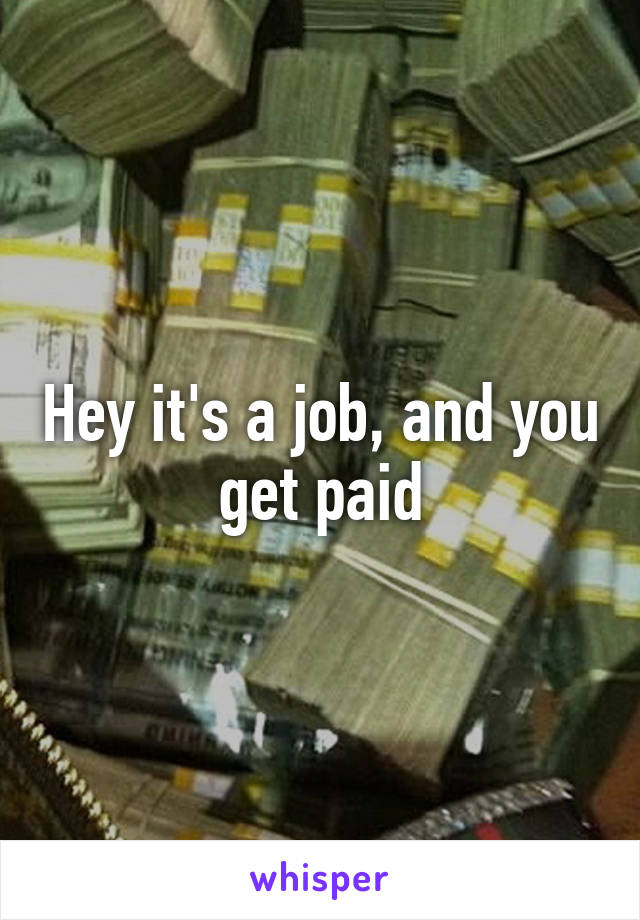 Hey it's a job, and you get paid