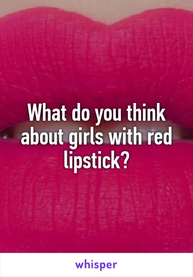 What do you think about girls with red lipstick?