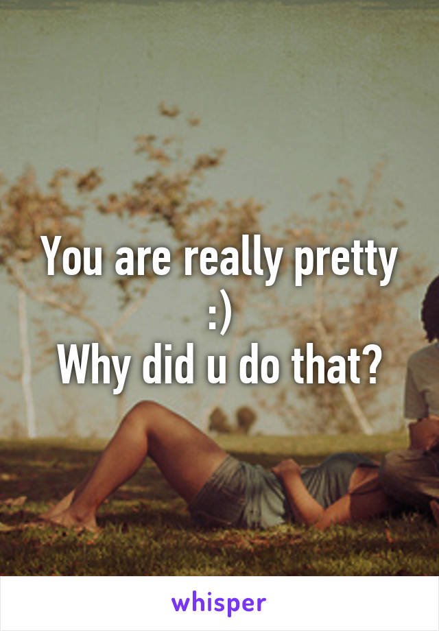 You are really pretty :)
Why did u do that?