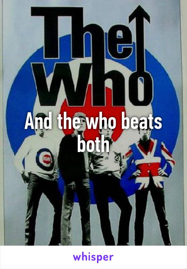 And the who beats both