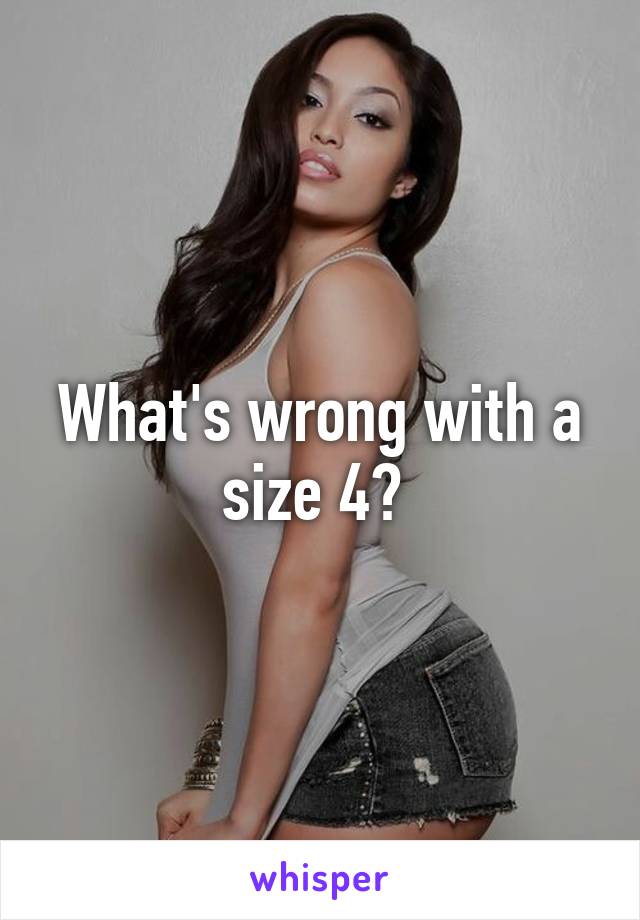 What's wrong with a size 4? 