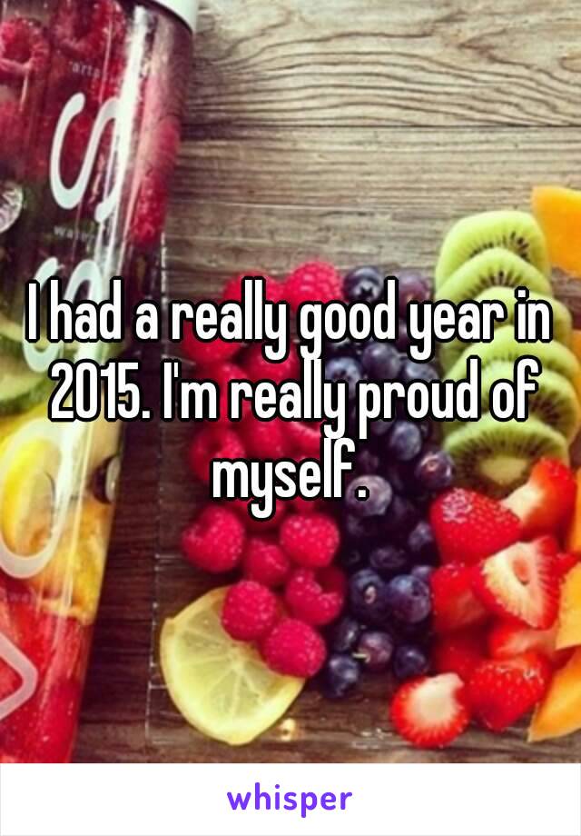 I had a really good year in 2015. I'm really proud of myself. 