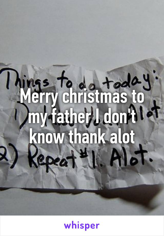 Merry christmas to my father I don't know thank alot