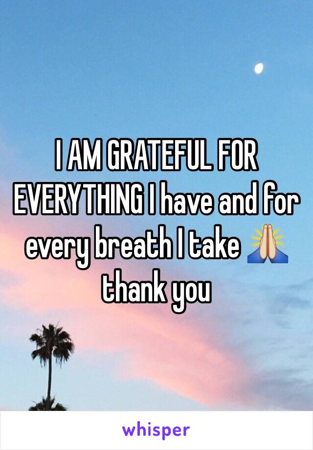 I AM GRATEFUL FOR EVERYTHING I have and for every breath I take 🙏 thank you 