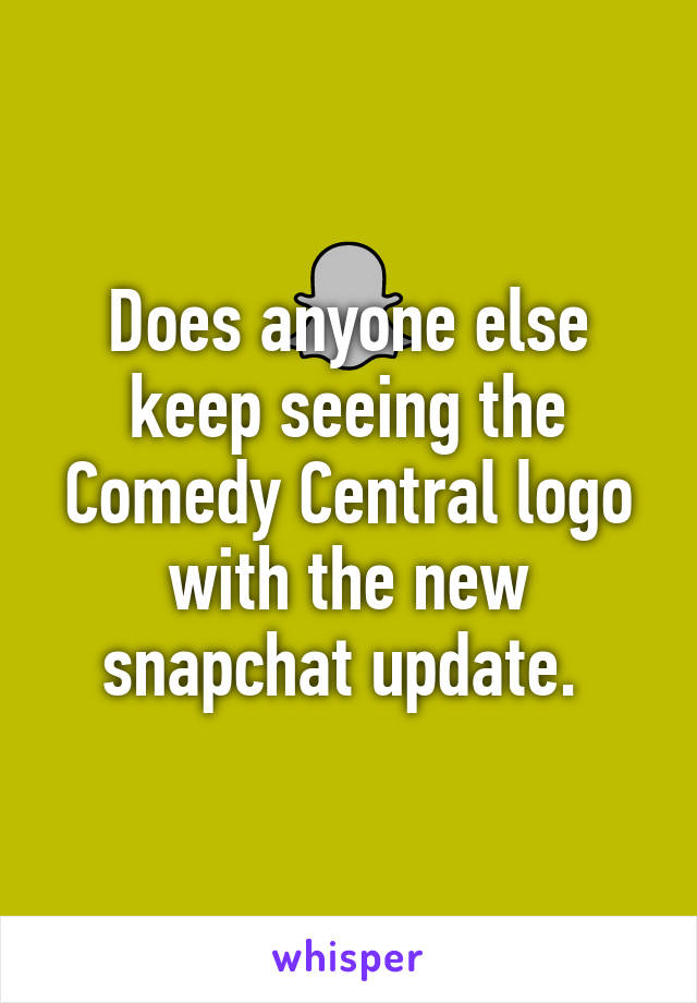 Does anyone else keep seeing the Comedy Central logo with the new snapchat update. 