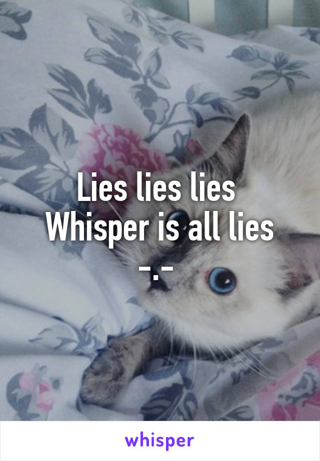 Lies lies lies 
Whisper is all lies -.- 