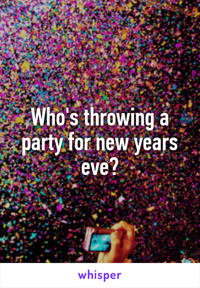 Who's throwing a party for new years eve?