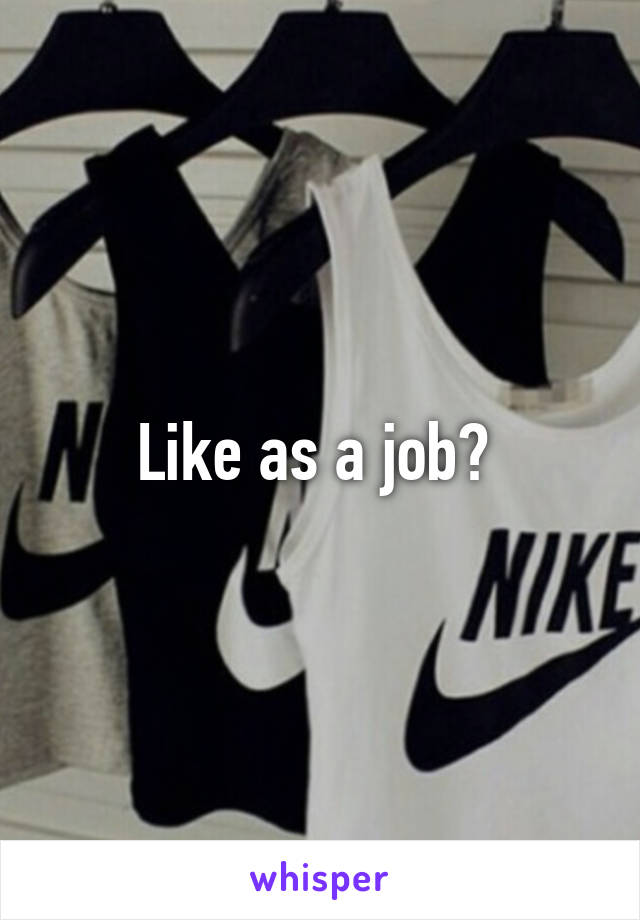 Like as a job? 