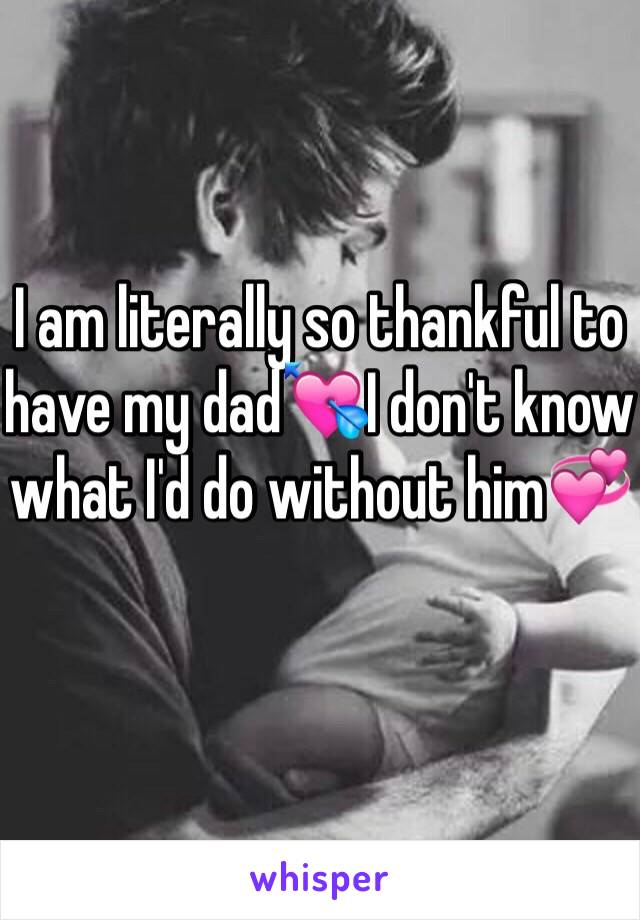 I am literally so thankful to have my dad💘I don't know what I'd do without him💞