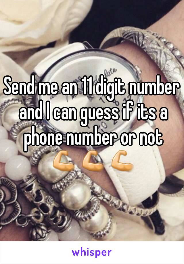 Send me an 11 digit number and I can guess if its a phone number or not 💪💪💪
