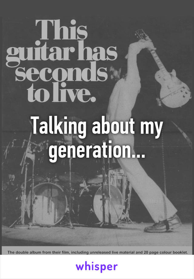 Talking about my generation...