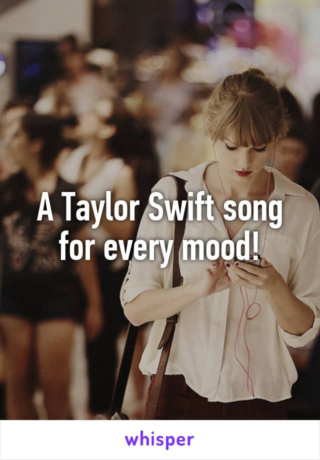 A Taylor Swift song for every mood!