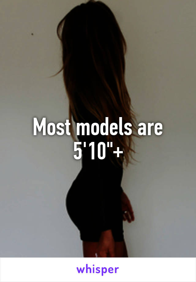 Most models are 5'10"+