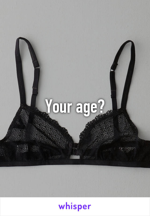 Your age?