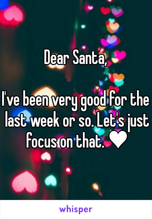 Dear Santa,

I've been very good for the last week or so. Let's just focus on that. ♥