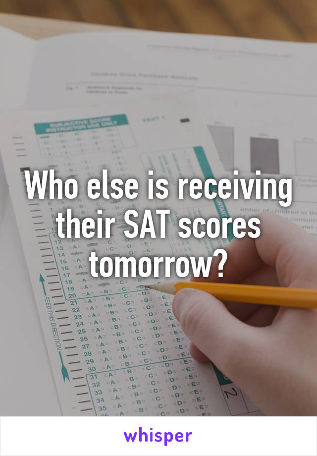 Who else is receiving their SAT scores tomorrow?