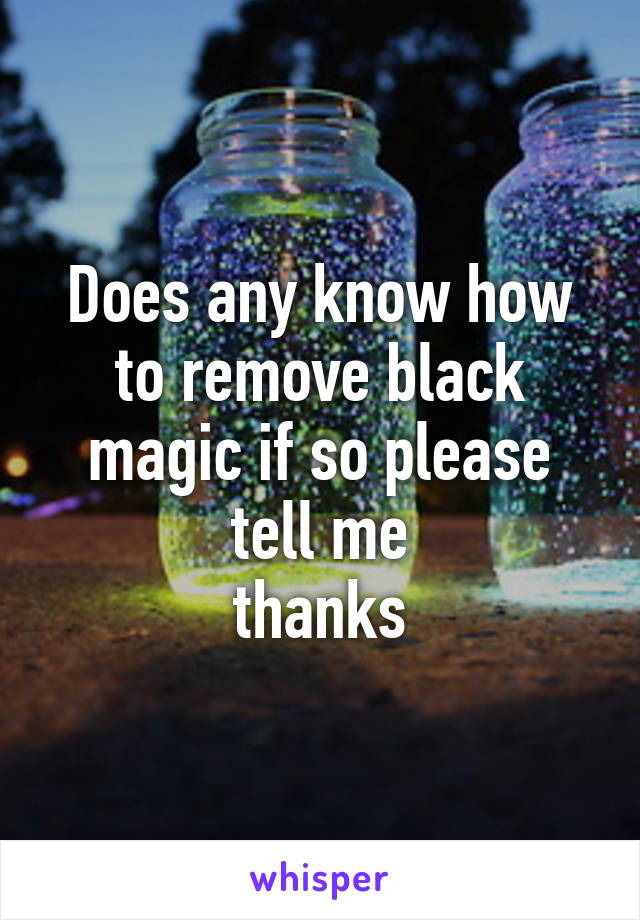 Does any know how to remove black magic if so please tell me
thanks