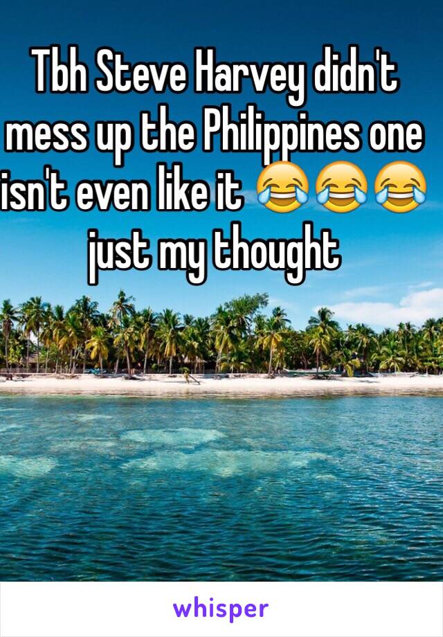 Tbh Steve Harvey didn't mess up the Philippines one isn't even like it 😂😂😂 just my thought 