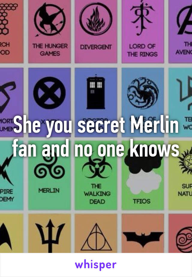 She you secret Merlin fan and no one knows
