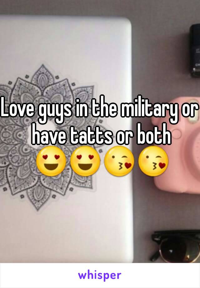 Love guys in the military or have tatts or both 😍😍😘😘