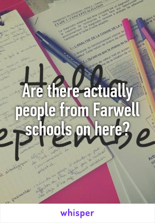 Are there actually people from Farwell schools on here?
