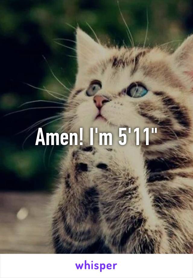 Amen! I'm 5'11"