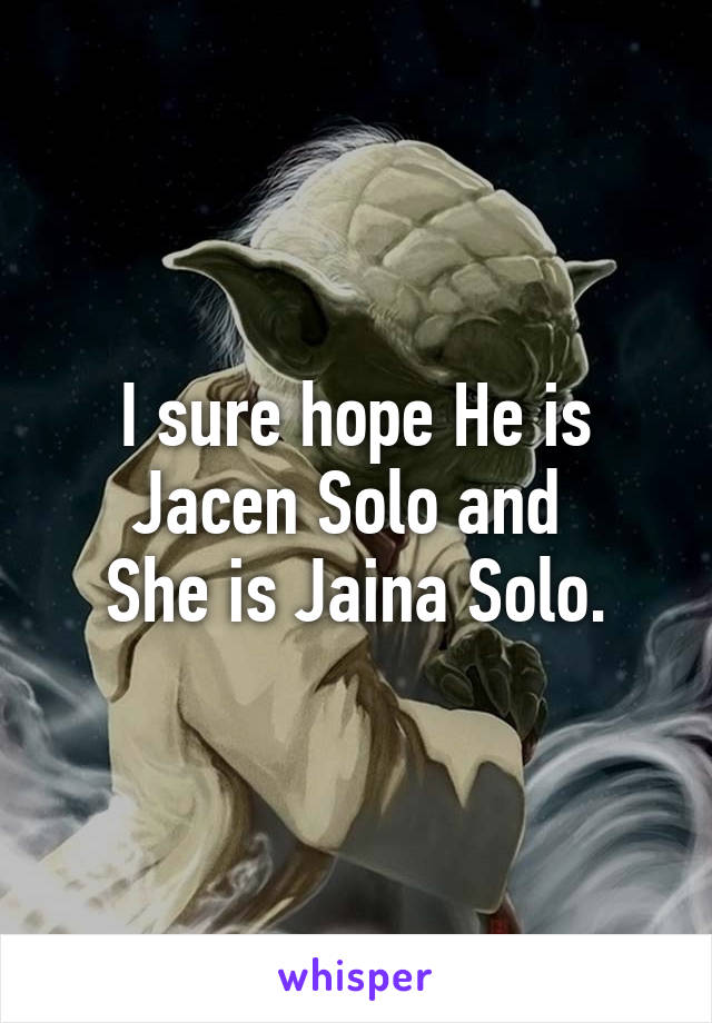 I sure hope He is Jacen Solo and 
She is Jaina Solo.