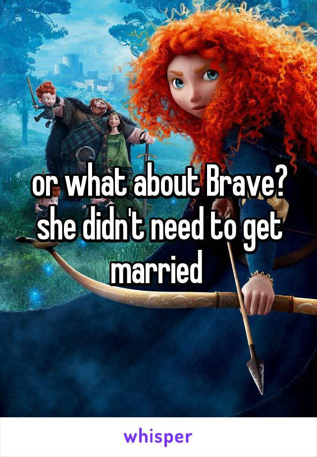 or what about Brave? she didn't need to get married 