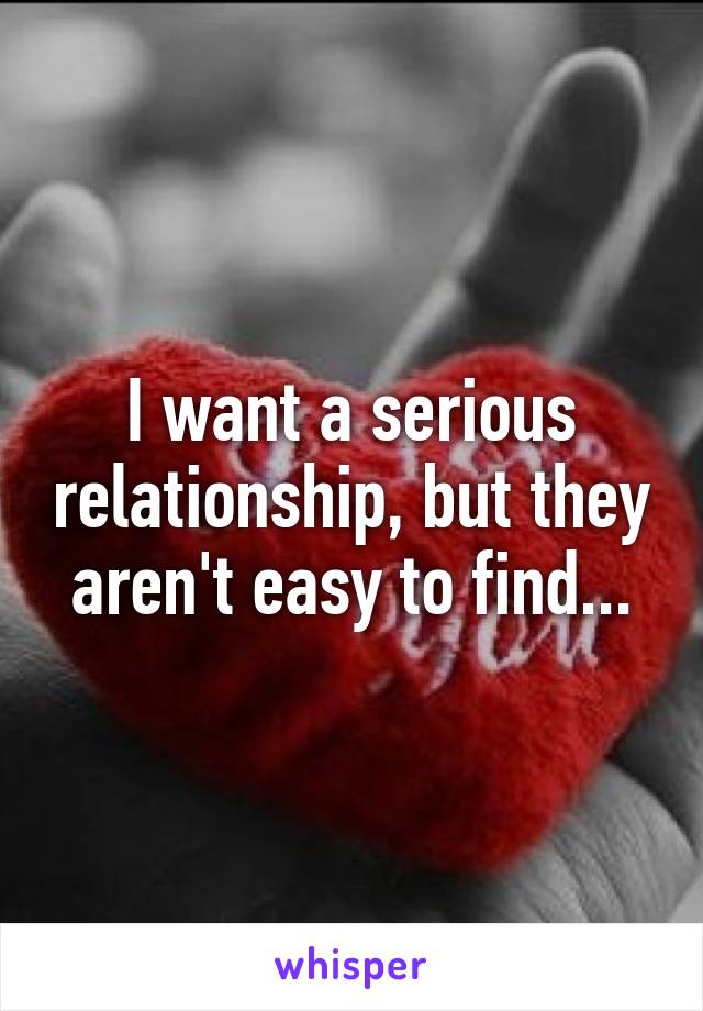 I want a serious relationship, but they aren't easy to find...